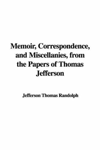 Memoir, Correspondence, And Miscellanies, From The Papers Of Thomas Jefferson